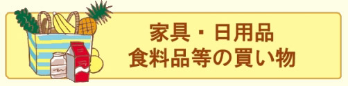 家具、日用品、食料品などの買い物